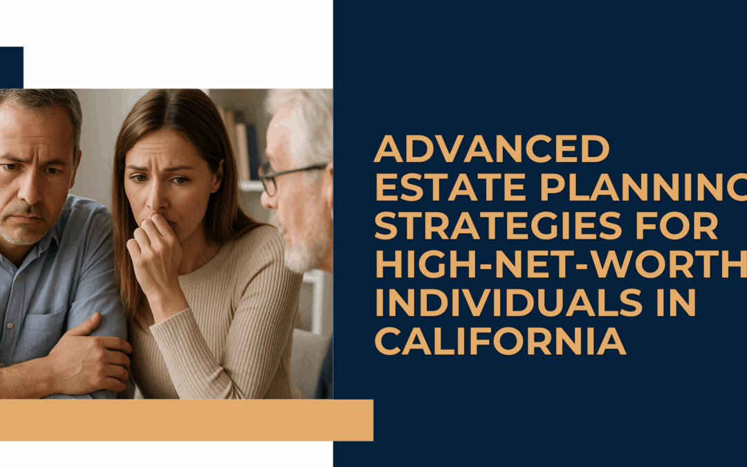 Advanced Estate Planning Strategies for High-Net-Worth Individuals in California