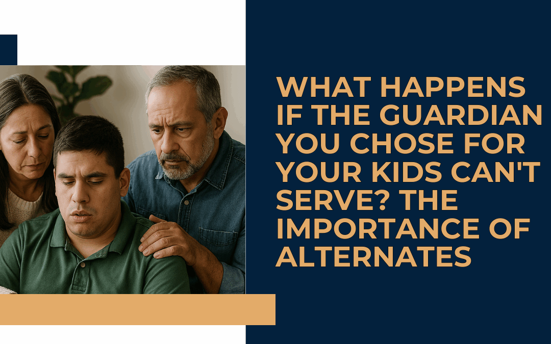 What Happens if the Guardian You Chose for Your Kids Can’t Serve? The Importance of Alternates
