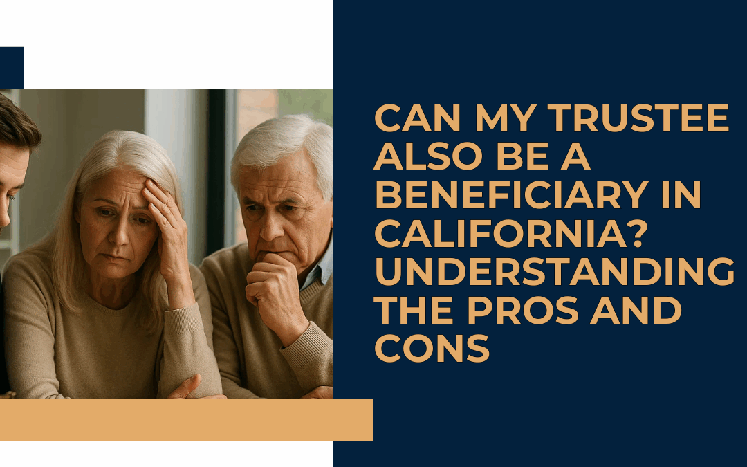 Can My Trustee Also Be a Beneficiary in California? Understanding the Pros and Cons