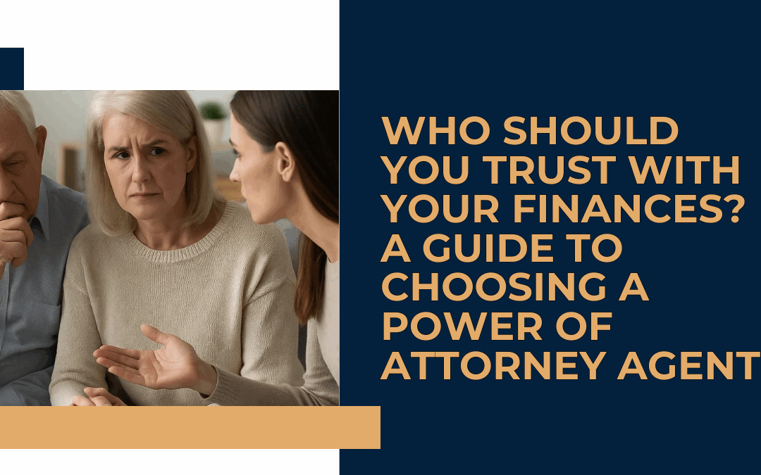 Who Should You Trust with Your Finances? A Guide to Choosing a Power of Attorney Agent