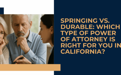 Springing vs. Durable: Which Type of Power of Attorney Is Right for You in California?