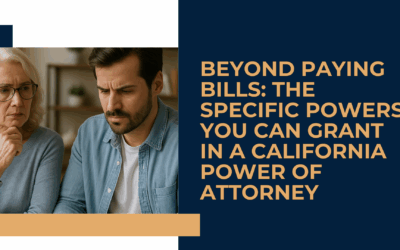Beyond Paying Bills: The Specific Powers You Can Grant in a California Power of Attorney