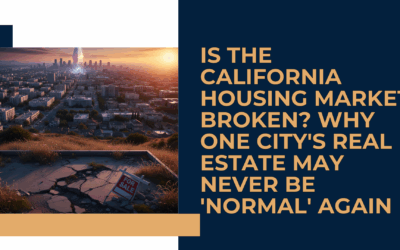 Is the California Housing Market Broken? Why One City’s Real Estate May Never Be ‘Normal’ Again