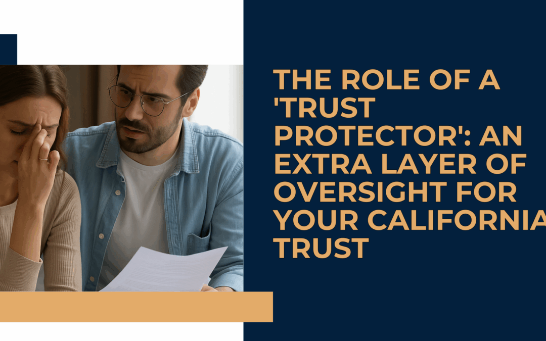 The Role of a ‘Trust Protector’: An Extra Layer of Oversight for Your California Trust