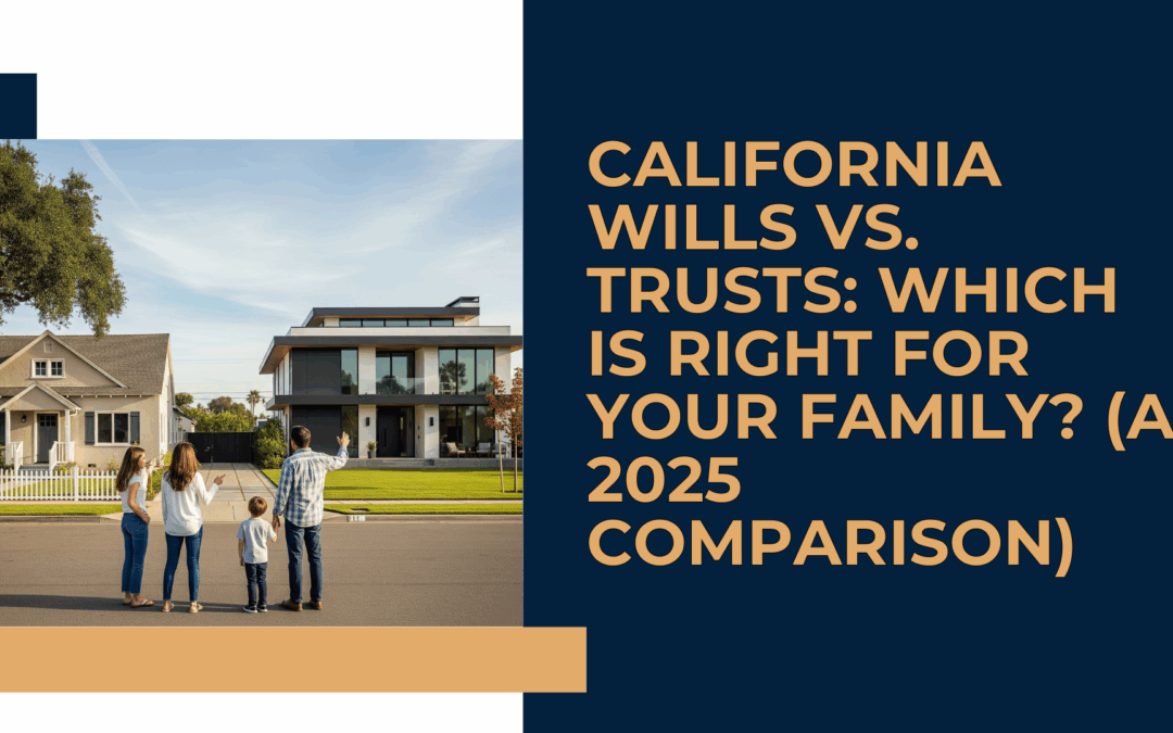 California Wills vs. Trusts: Which Is Right for Your Family? (A 2025 Comparison)