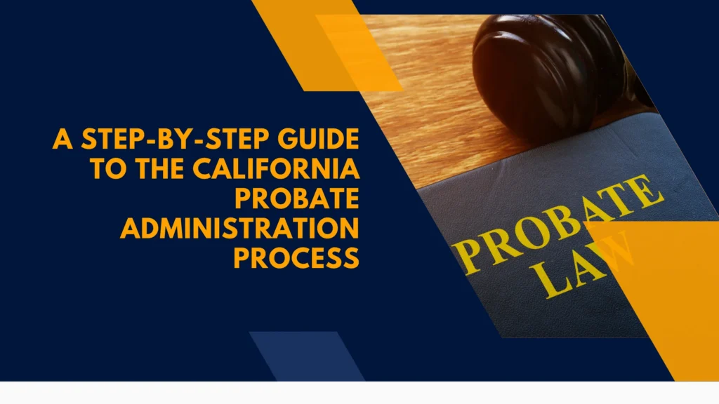 A Step-by-Step Guide to the California Probate Administration Process