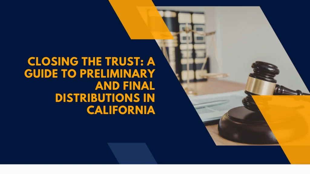 Closing the Trust: A Guide to Preliminary and Final Distributions in California
