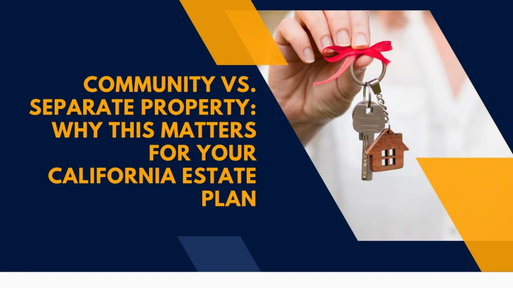 Community vs. Separate Property: Why This Matters for Your California Estate Plan