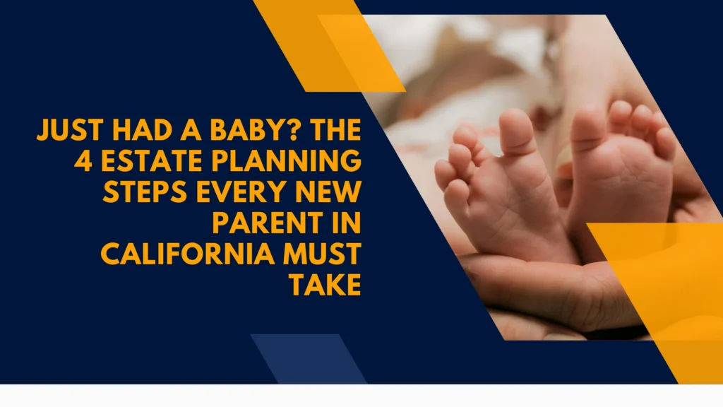 Just Had a Baby? The 4 Estate Planning Steps Every New Parent in California Must Take