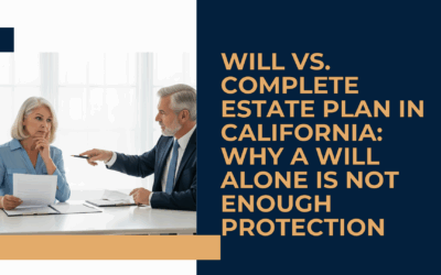 Will vs. Complete Estate Plan in California: Why a Will Alone Is Not Enough Protection