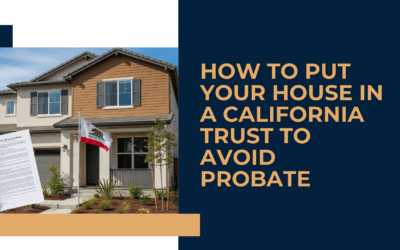 How to Put Your House in a California Trust to Avoid Probate