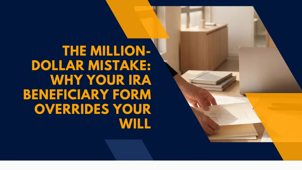 The Million-Dollar Mistake: Why Your IRA Beneficiary Form Overrides Your Will