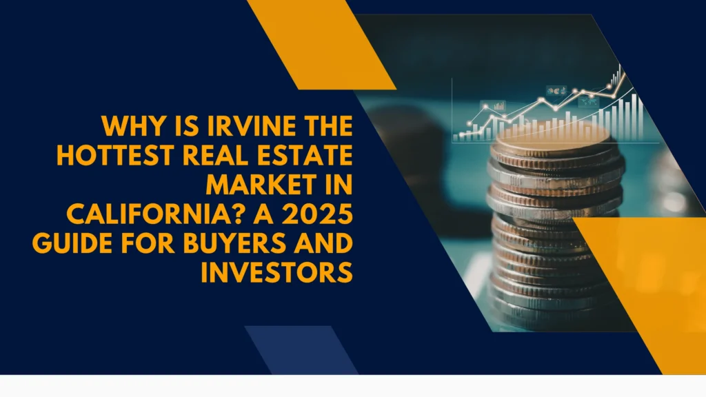 Why is Irvine the Hottest Real Estate Market in California? A 2025 Guide for Buyers and Investors
