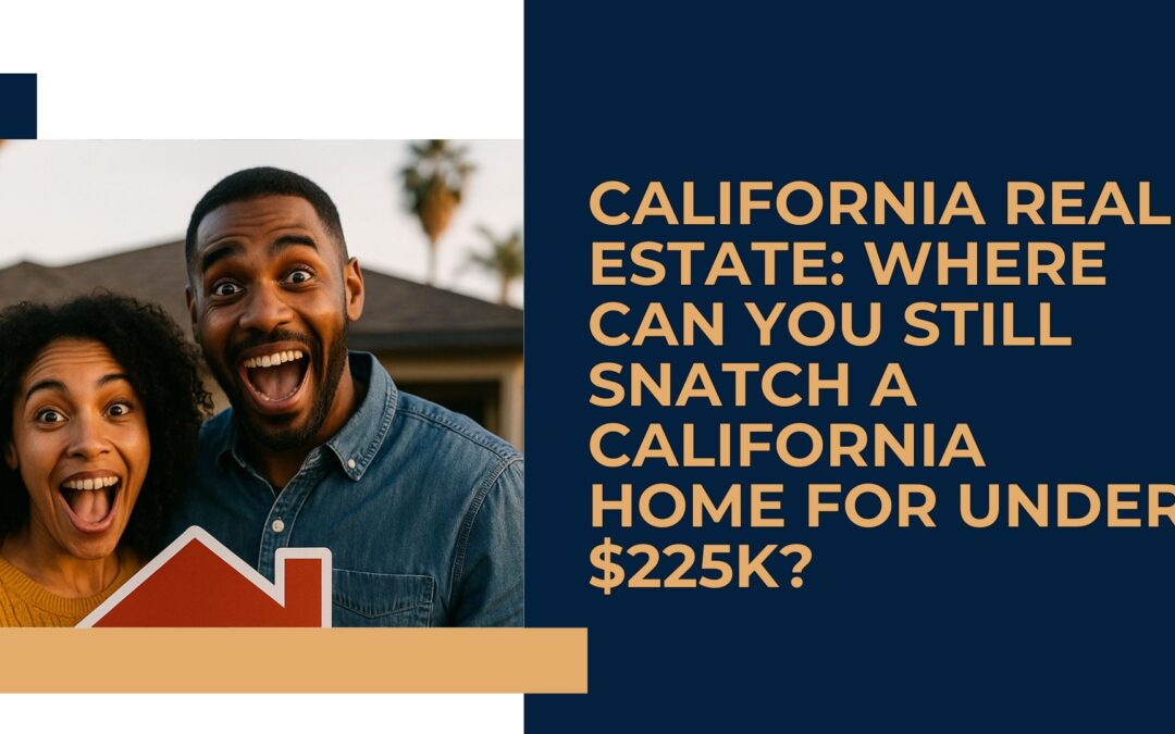 California Real Estate: Where Can You Still Snatch a California Home for Under $225K?