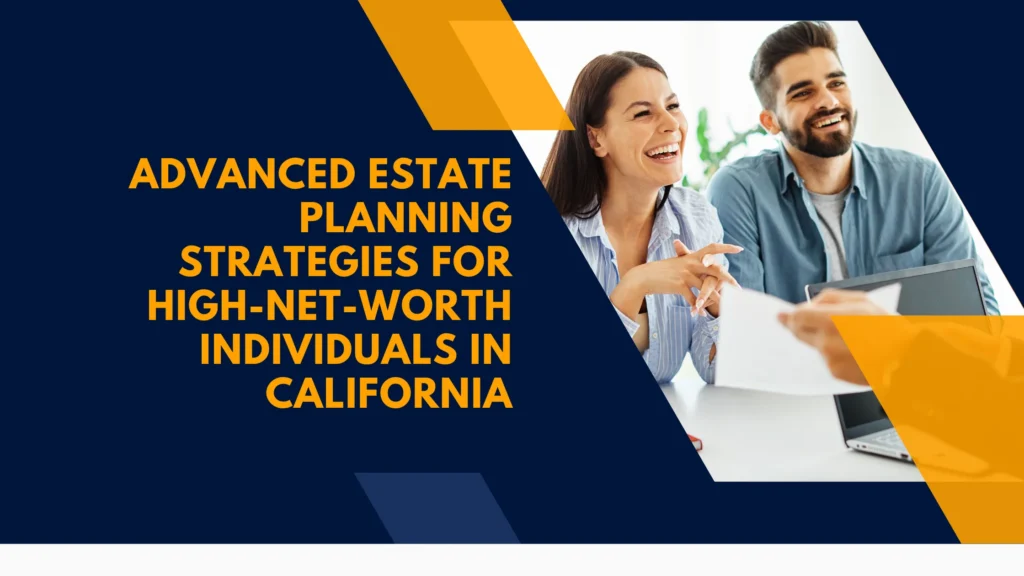 Advanced Estate Planning Strategies for High-Net-Worth Individuals in California