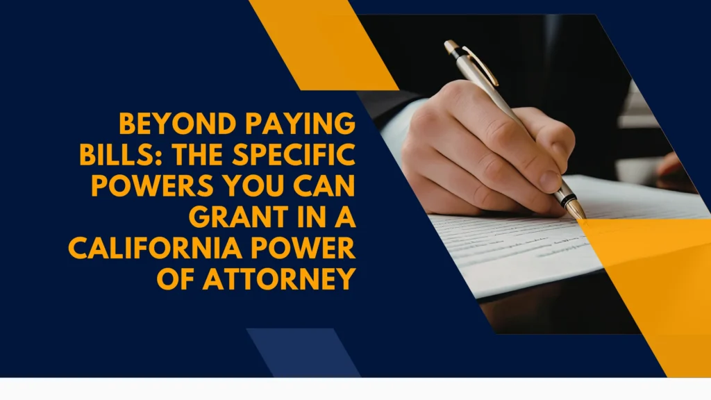 Beyond Paying Bills: The Specific Powers You Can Grant in a California Power of Attorney