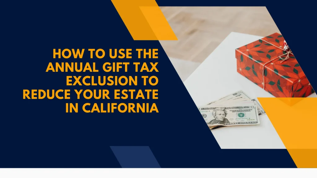 How to Use the Annual Gift Tax Exclusion to Reduce Your Estate in California