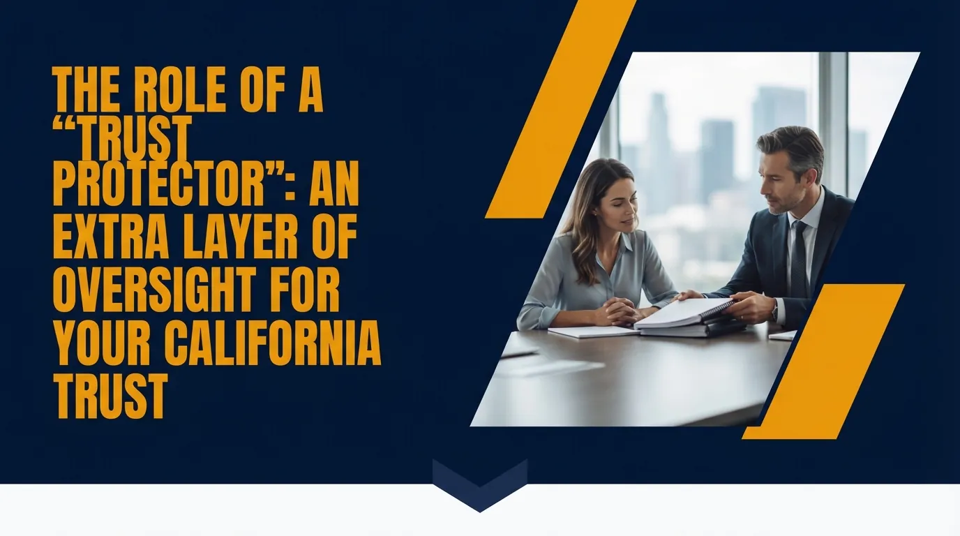 The role of a trust protector: extra oversight for your California trust