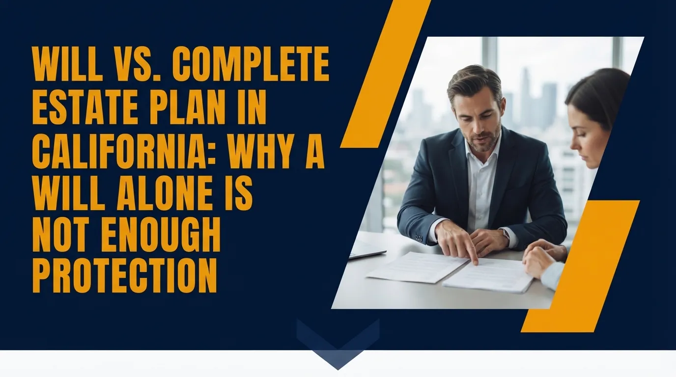 Will vs. complete estate plan in California: why a will alone is not enough